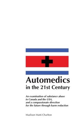 Automedics in the 21st Century: An examination of substance abuse in Canada and the USA, and a compassionate direction for the future through harm reduction