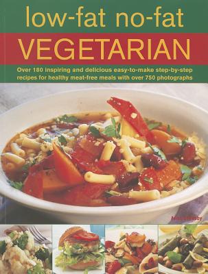 Low-Fat No-Fat Vegetarian: Over 180 Inspiring and Delicious Easy-To-Make Step-By-Step Recipes for Healthy Meat-Free Meals with Over 750 Photographs