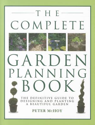 The Complete Garden Planning Book: The Definitive Guide to Designing and Planting a Beautiful Garden