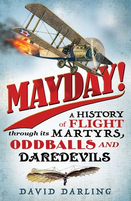 Mayday!: A History of Flight Through Its Martyrs, Oddballs, and Daredevils