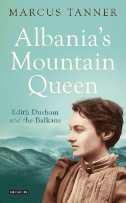 Albania's Mountain Queen: Edith Durham and the Balkans