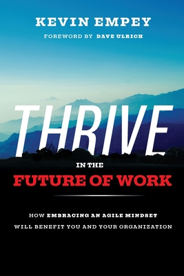 Thrive in the Future of Work: How Embracing an Agile Mindset Will Benefit You and Your Organization