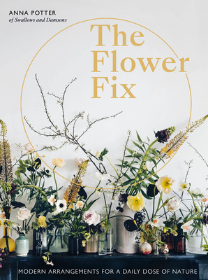 Flower Fix: Modern Arrangements for a Daily Dose of Nature