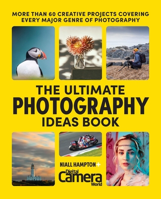 The Ultimate Photography Ideas Book: More Than 60 Creative Projects Covering Every Major Genre of Photography