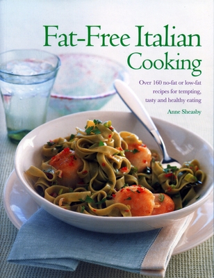 Fat-Free Italian Cooking: Over 160 Low-Fat and No-Fat Recipes for Tempting, Tasty and Healthy Eating