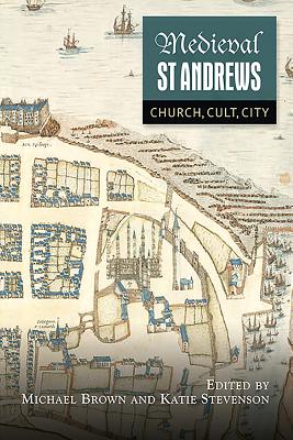 Medieval St Andrews: Church, Cult, City