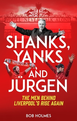Shanks, Yanks and Jurgen: The Men Behind Liverpool's Rise Again