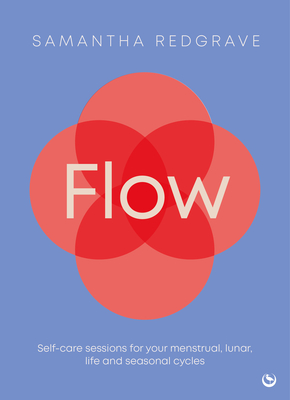 Flow: Self-Care Sessions for Your Menstrual, Lunar, Life and Seasonal Cycles