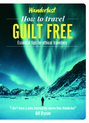 How to Travel Guilt Free: Essential Tips for Ethical Travellers