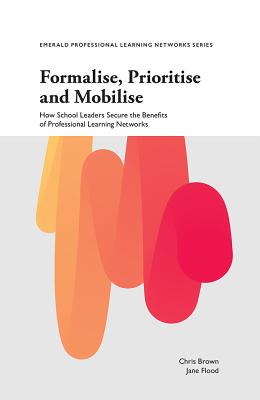 Formalise, Prioritise and Mobilise: How School Leaders Secure the Benefits of Professional Learning Networks