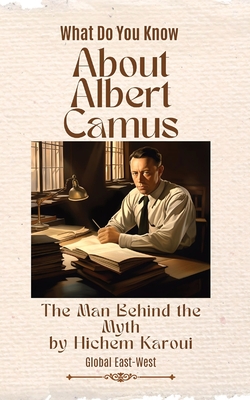 About Albert Camus: The Man Behind the Myth