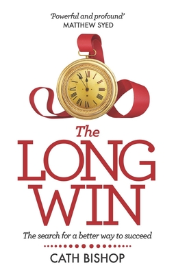 The Long Win - 1st Edition: The Search for a Better Way to Succeed