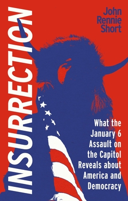 Insurrection: What the January 6 Assault on America Reveals about America and Democracy