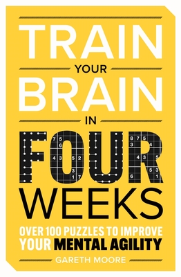Train Your Brain in Four Weeks: Over 100 Puzzles to Improve Your Mental Agility