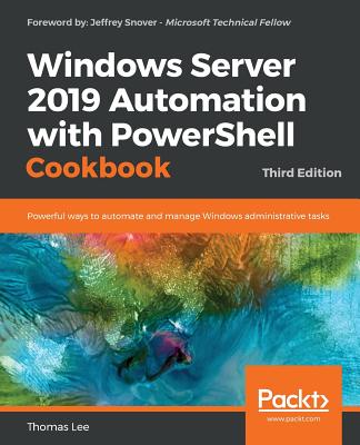 Windows Server 2019 Automation with PowerShell Cookbook - Third Edition: Powerful ways to automate and manage Windows administrative tasks