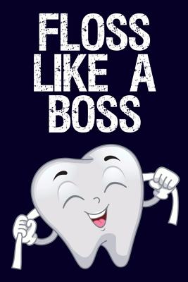 Floss Like a Boss: Funny Dental Assistant Notebook (Work & Graduation Series)