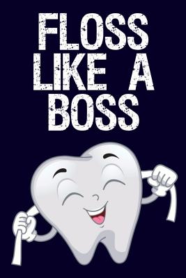 Floss Like a Boss: Funny Dentist Notebook (Work & Graduation Series)