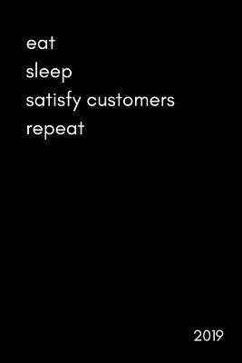 Eat Sleep Satisfy Customers Repeat 2019: Daily Diary with Times for the Self Employed, Sales People, Small Business Owners (Page a Day Appointments Scheduler 370 Pages)