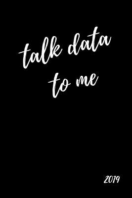 Talk Data to Me 2019: Funny Banter Page a Day Daily Diary for Analysts, Scientists, Programmers and Software Engineers (with Times, to Do and Notes Sections370 Pages)