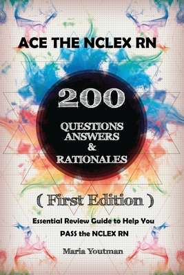 Ace the NCLEX RN 200 Questions Answers & Rationales: Essential Review Guide to Help You PASS the NCLEX RN ( First Edition )