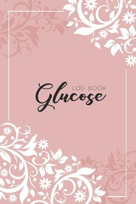 Glucose Log Book: Diabetes Log Book, Blood Sugar Log Book, Glucose Monitoring. 52 Weeks Daily Readings. Before & After for Breakfast, Lunch, Dinner, Snacks, Bedtime. with Daily Notes