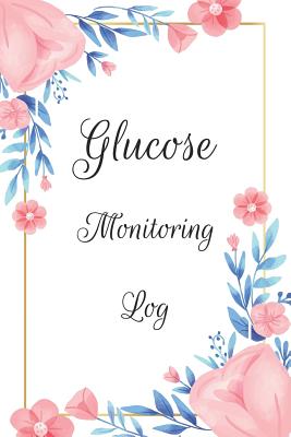 Glucose Monitoring Log Book: Diabetes Log Book, Blood Sugar Log Book, Glucose Monitoring. 52 Weeks Daily Readings. Before & After for Breakfast, Lunch, Dinner, Snacks, Bedtime. with Daily Notes