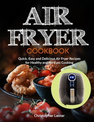 Air Fryer Cookbook: Quick, Easy and Delicious Air Fryer Recipes for Healthy and No-Fuss Cooking