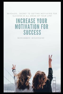 Increase Your Motivation for Success: Revealed... Secret to Getting Motivated for Success in All Areas of Your Life!
