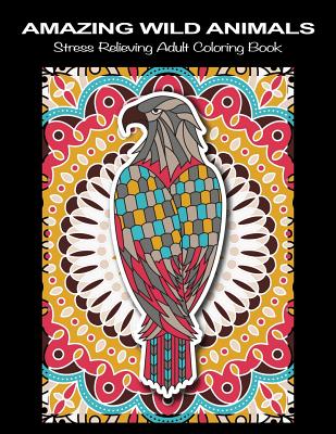 Amazing Wild Animals: Beautiful Wildlife Animal Mandala Coloring Books for Adults - Stress Relieving Animal Patterns Adult Relaxation Mandala Animal Designs