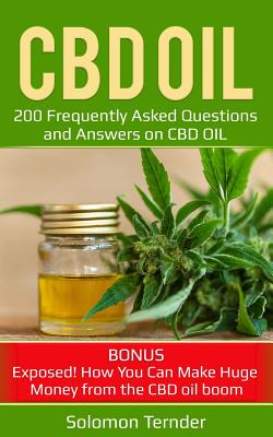 CBD Oil: 200 Frequently Asked Questions and Answers on CBD Oil. Bonus: Exposed! How You Can Make Huge Money from the CBD Oil Boom.