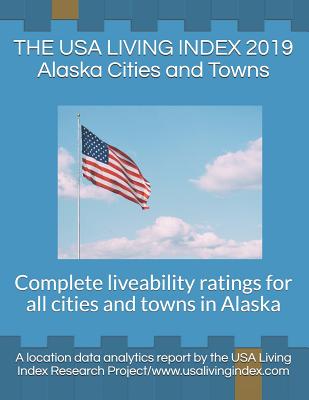 The USA Living Index 2019 Alaska Cities and Towns: Complete Liveability Ratings for All Cities and Towns in Alaska