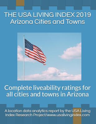 The USA Living Index 2019 Arizona Cities and Towns: Complete Liveability Ratings for All Cities and Towns in Arizona