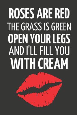 Open Your Legs and I'll Fill You with Cream: Valentines Day Gag Gift with Big Red Kiss Notebook 6 X 9
