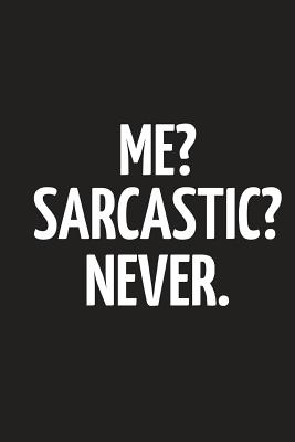Me? Sarcastic? Never.: Funny Sarcasm Birthday Gifts Small Black and White Notebook Paperback 6 X 9