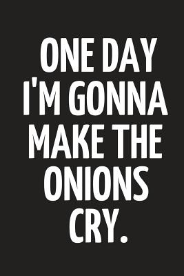 One Day I'm Gonna Make the Onions Cry: Funny Cooking, Recipes Notebook to Write in Small Paperback 6 X 9