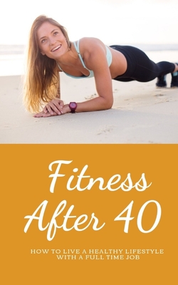 Fitness over 40: How to live a healthy lifestyle with a full time Job