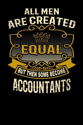All Men Are Created Equal But Then Some Become Accountants: Funny 6x9 Accountant Notebook