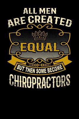 All Men Are Created Equal But Then Some Become Chiropractors: Funny 6x9 Chiropractor Notebook