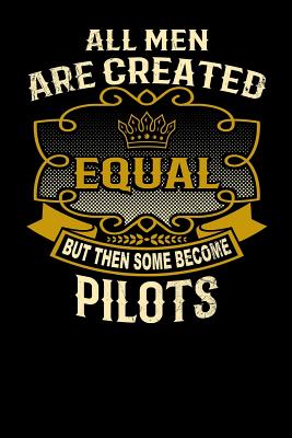 All Men Are Created Equal But Then Some Become Pilots: Funny 6x9 Pilot Notebook