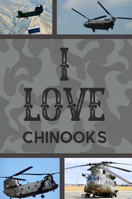I Love Chinooks: Novelty Funny notebook For all Or Enthusiasts of The Magnificent Aircraft.