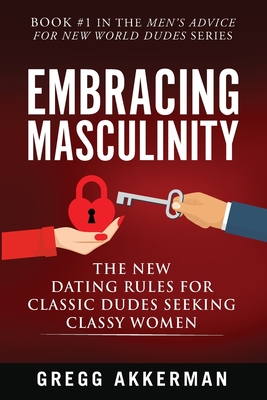 Embracing Masculinity: The New Dating Rules for Classic Dudes Seeking Classy Women