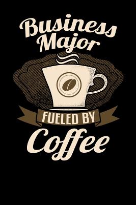 Business Major Fueled by Coffee: Funny 6x9 Notebook for University and College Students