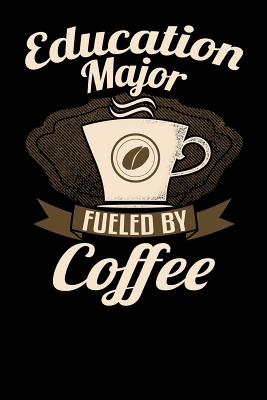 Education Major Fueled by Coffee: Funny 6x9 Notebook for University and College Students