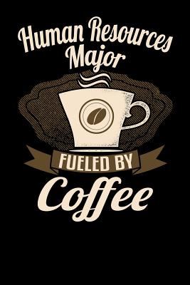 Human Resources Major Fueled by Coffee: Funny 6x9 Notebook for University and College Students