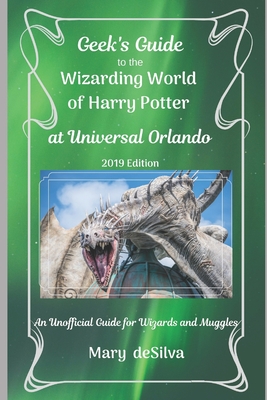 Geek's Guide to the Wizarding World of Harry Potter at Universal Orlando, 2019 Edition: An Unofficial Guide for Muggles and Wizards