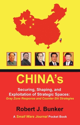 China's Securing, Shaping, and Exploitation of Strategic Spaces: Gray Zone Response and Counter-Shi Strategies: A Small Wars Journal Pocket Book