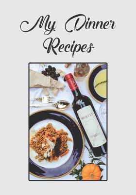 My Dinner Recipes: Notebook for your favorite supper recipes