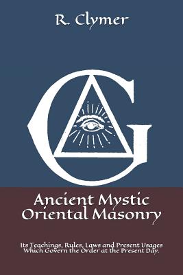 Ancient Mystic Oriental Masonry: Its Teachings, Rules, Laws and Present Usages Which Govern the Order at the Present Day.