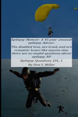 Epilepsy Memoir: A 45-Year Unusual Epilepsy Detour: The Disabled Love, Are Loved, and Are Romantic Lovers Like Anyone Else; There Are No Stupid Questions about Epilepsy Rp