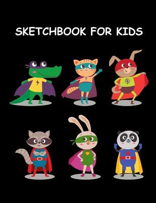 Sketchbook for Kids: Cute Animal Superheroes Fun Activity Book for Boys & Girls Sketchbook for Drawing, Sketching & Doodling Large Size